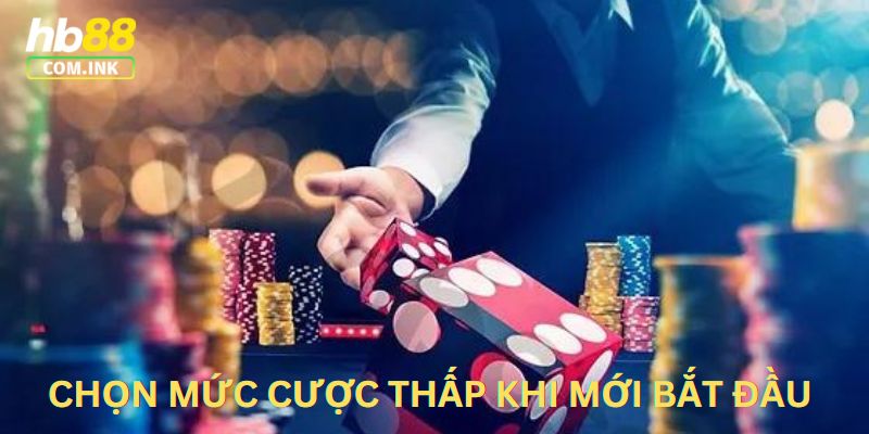 Chọn mức cược thấp khi mới bắt đầu là kinh nghiệm chơi tài xỉu hiệu quả