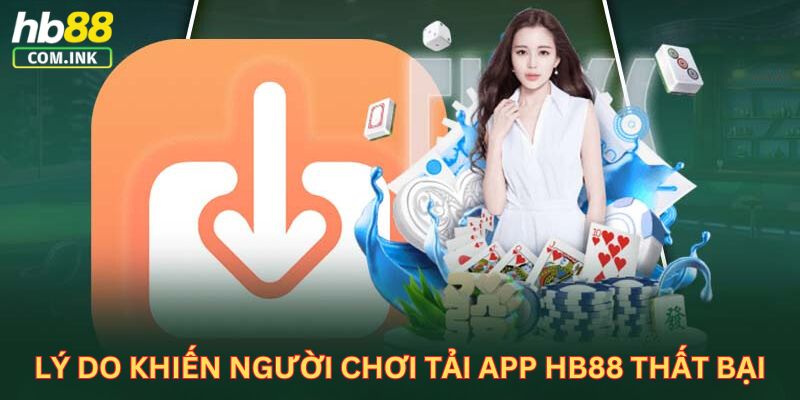 Những lý do khiến người chơi tải app HB88 thất bại