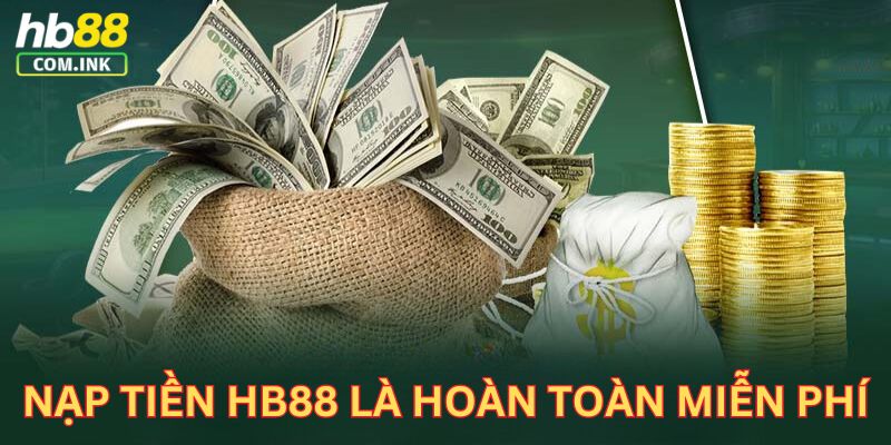 Nạp tiền HB88 là hoàn toàn miễn phí