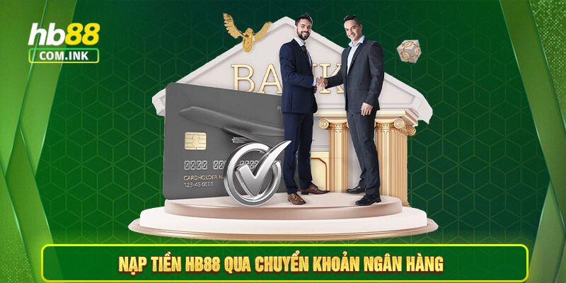 Hướng dẫn quy trình nạp tiền HB88 qua ngân hàng