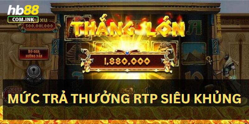 Mức trả thưởng RTP siêu khủng là ưu điểm của nổ hũ 90