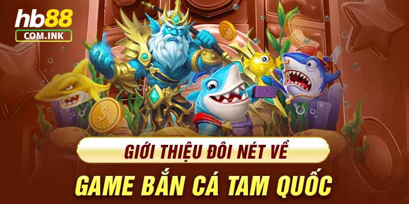 Khám phá thông tin vê game bắn cá online chủ đề Tam Quốc