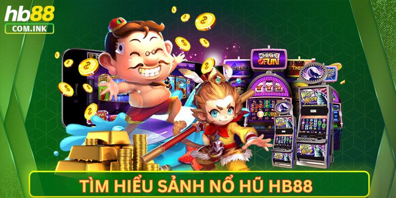 Tìm hiểu sơ lược sảnh nổ hũ online HB88